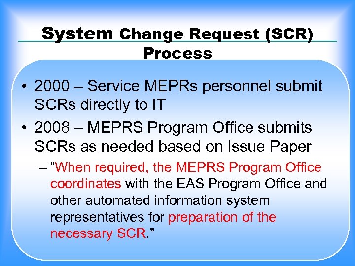 System Change Request (SCR) Process • 2000 – Service MEPRs personnel submit SCRs directly