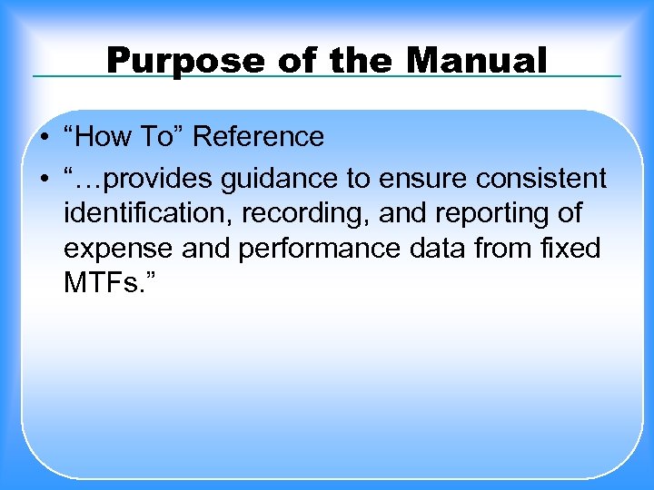 Purpose of the Manual • “How To” Reference • “…provides guidance to ensure consistent