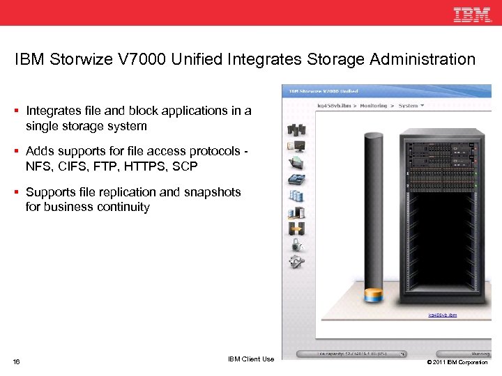 IBM Storwize V 7000 Unified Integrates Storage Administration Integrates file and block applications in