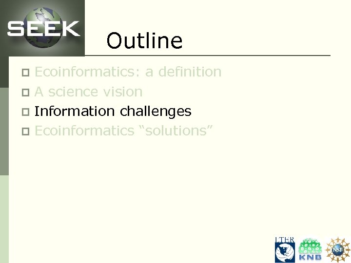 Outline Ecoinformatics: a definition p A science vision p Information challenges p Ecoinformatics “solutions”