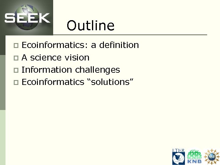 Outline Ecoinformatics: a definition p A science vision p Information challenges p Ecoinformatics “solutions”