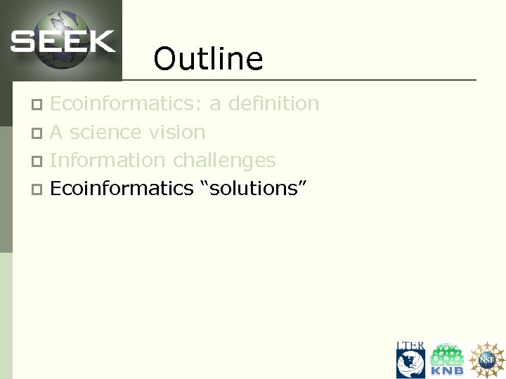 Outline Ecoinformatics: a definition p A science vision p Information challenges p Ecoinformatics “solutions”