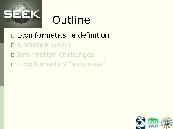 Outline Ecoinformatics: a definition p A science vision p Information challenges p Ecoinformatics “solutions”