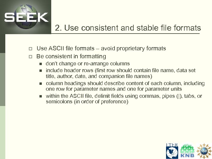 2. Use consistent and stable file formats p p Use ASCII file formats –