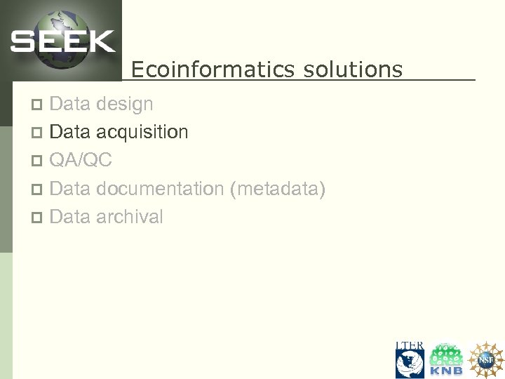 Ecoinformatics solutions Data design p Data acquisition p QA/QC p Data documentation (metadata) p