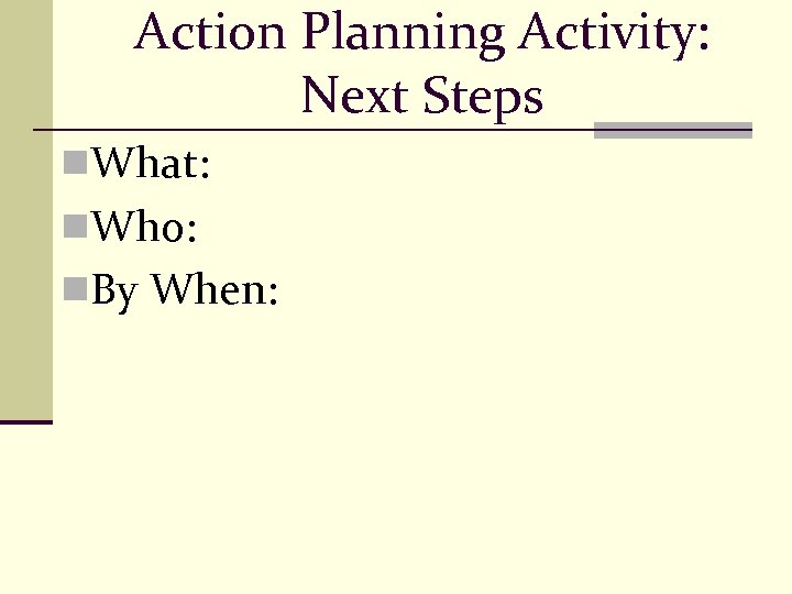 Action Planning Activity: Next Steps n. What: n. Who: n. By When: 