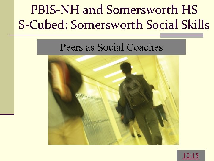 PBIS-NH and Somersworth HS S-Cubed: Somersworth Social Skills Peers as Social Coaches 12: 15