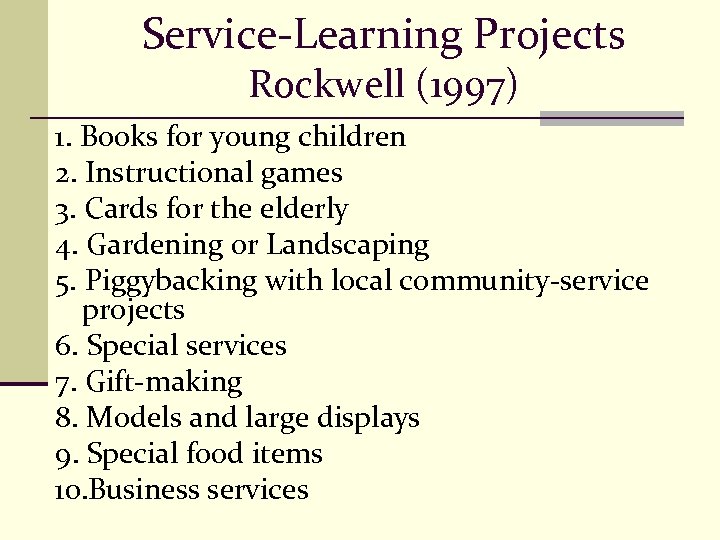 Service-Learning Projects Rockwell (1997) 1. Books for young children 2. Instructional games 3. Cards