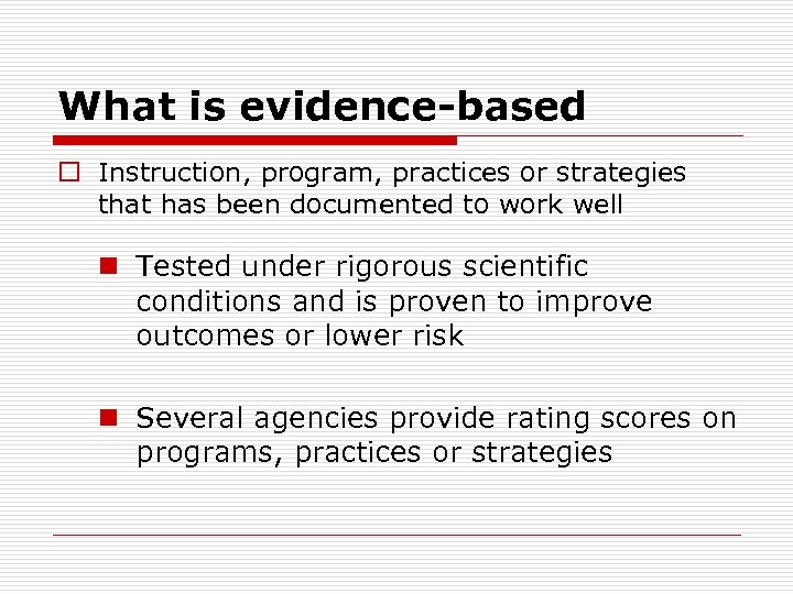 What is evidence-based o Instruction, program, practices or strategies that has been documented to