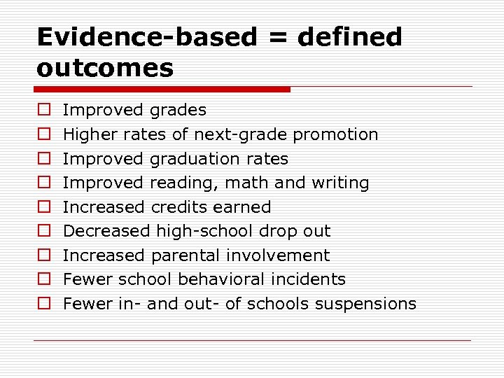 Evidence-based = defined outcomes o o o o o Improved grades Higher rates of