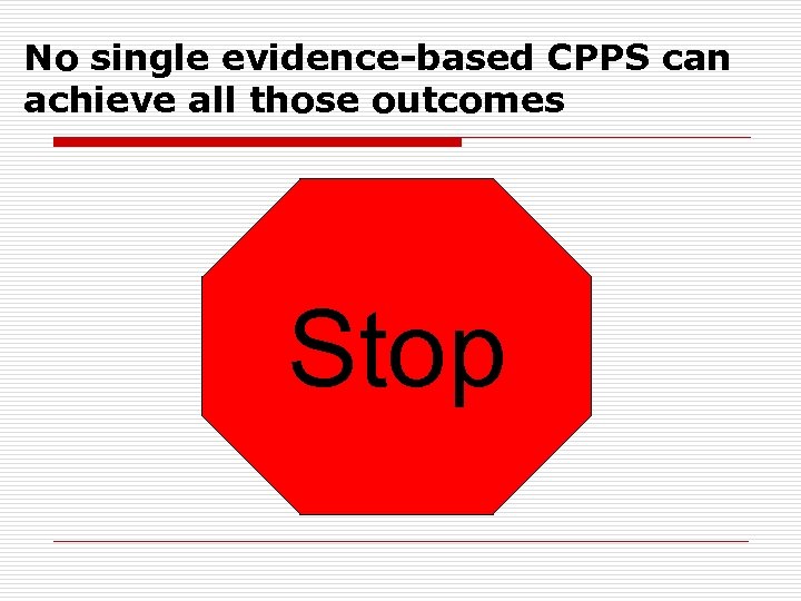 No single evidence-based CPPS can achieve all those outcomes Stop 
