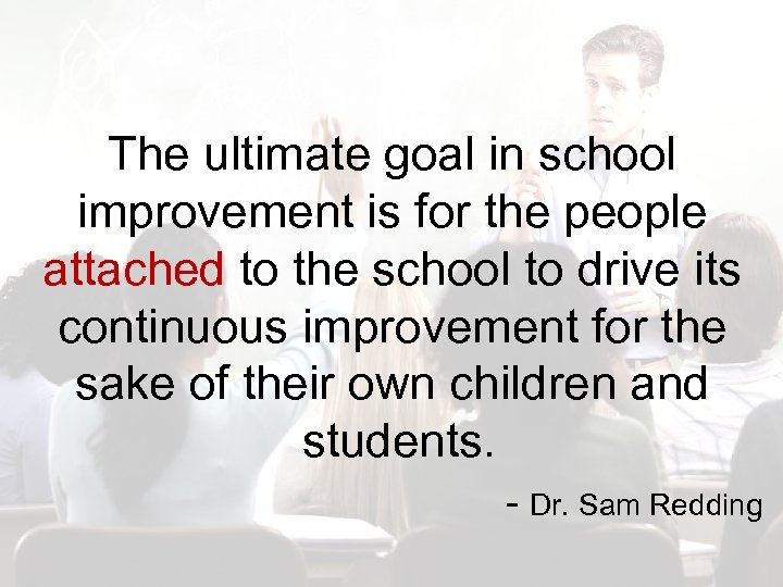 The ultimate goal in school improvement is for the people attached to the school