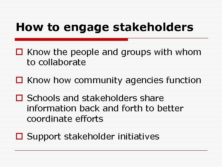 How to engage stakeholders o Know the people and groups with whom to collaborate
