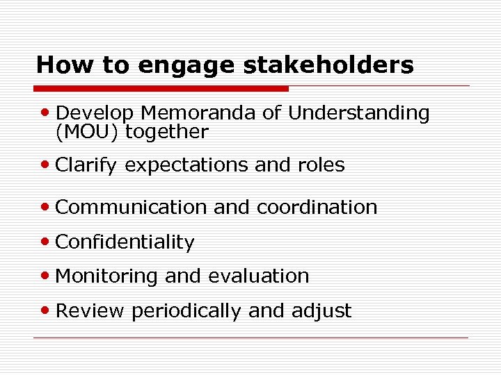 How to engage stakeholders Develop Memoranda of Understanding (MOU) together Clarify expectations and roles
