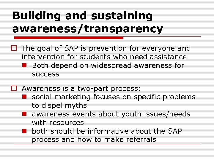 Building and sustaining awareness/transparency o The goal of SAP is prevention for everyone and