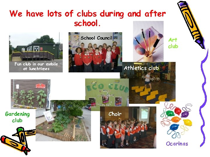 We have lots of clubs during and after school. School Council Fun club in