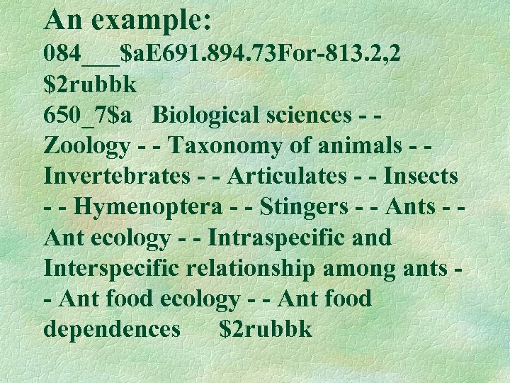 An example: 084___$a. E 691. 894. 73 For-813. 2, 2 $2 rubbk 650_7$a Biological