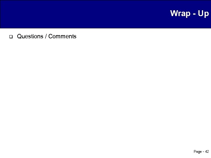 Wrap - Up q Questions / Comments Page - 42 