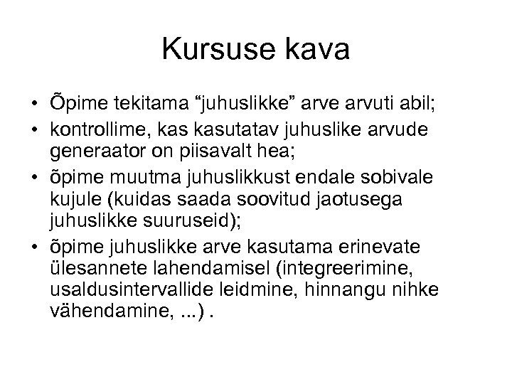 Kursuse kava • Õpime tekitama “juhuslikke” arve arvuti abil; • kontrollime, kasutatav juhuslike arvude