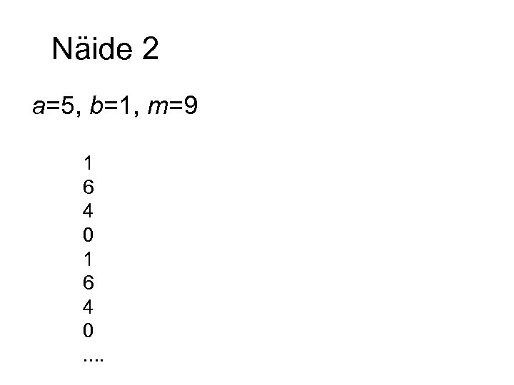 Näide 2 a=5, b=1, m=9 1 6 4 0. . 
