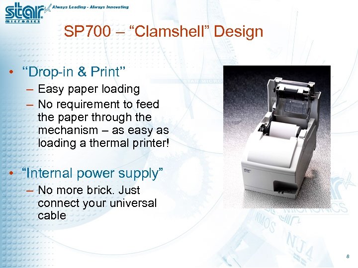 SP 700 – “Clamshell” Design • ‘‘Drop-in & Print’’ – Easy paper loading –