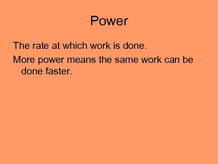 Power The rate at which work is done. More power means the same work