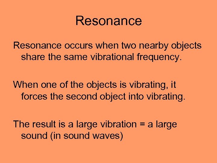 Resonance occurs when two nearby objects share the same vibrational frequency. When one of