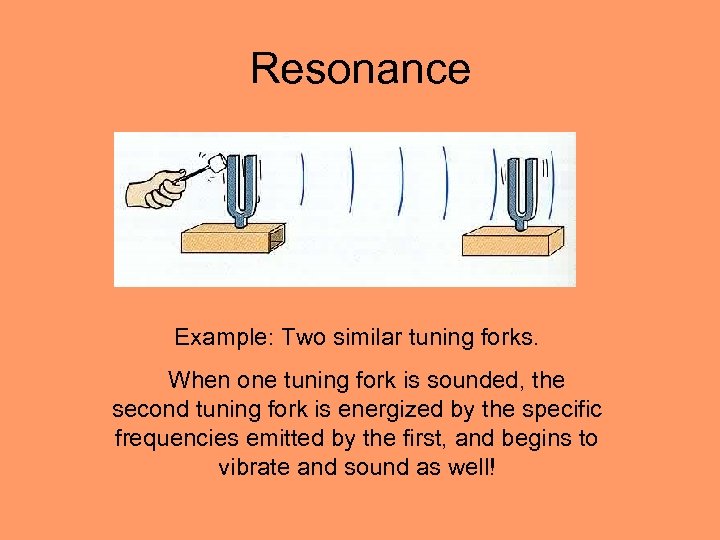 Resonance Example: Two similar tuning forks. When one tuning fork is sounded, the second