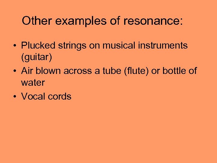 Other examples of resonance: • Plucked strings on musical instruments (guitar) • Air blown