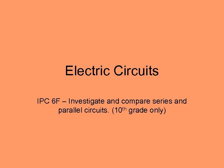 Electric Circuits IPC 6 F – Investigate and compare series and parallel circuits. (10