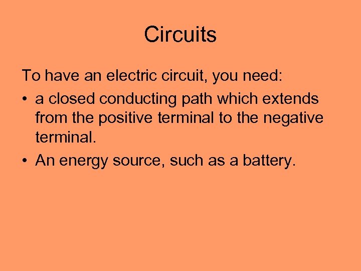 Circuits To have an electric circuit, you need: • a closed conducting path which