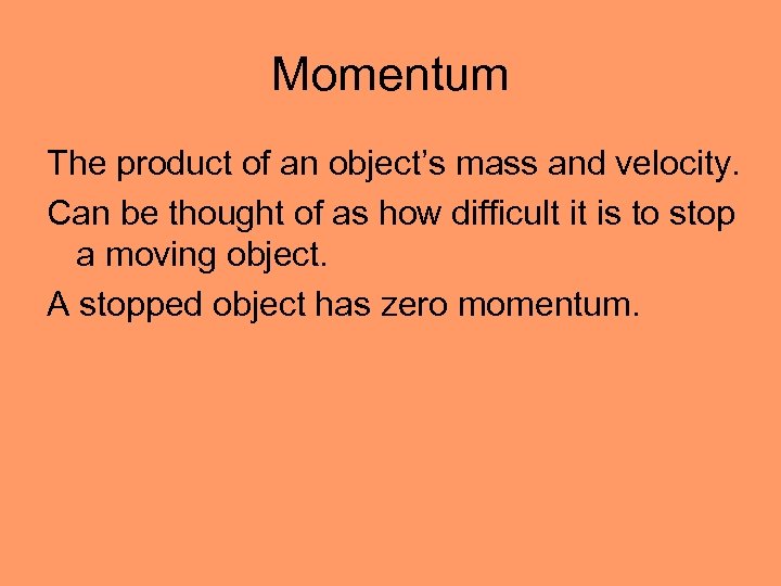 Momentum The product of an object’s mass and velocity. Can be thought of as