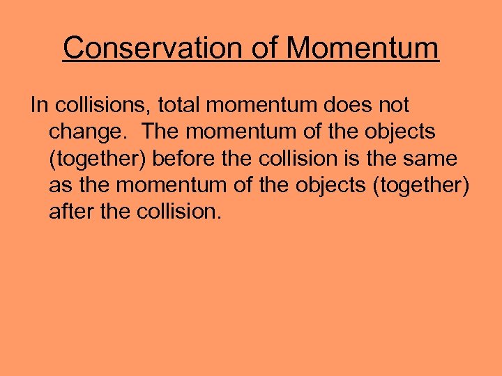 Conservation of Momentum In collisions, total momentum does not change. The momentum of the