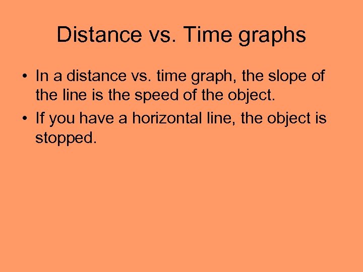 Distance vs. Time graphs • In a distance vs. time graph, the slope of