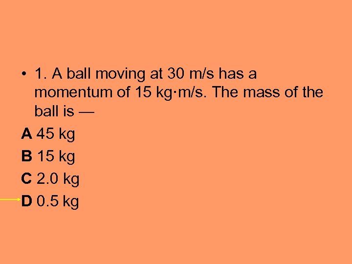  • 1. A ball moving at 30 m/s has a momentum of 15