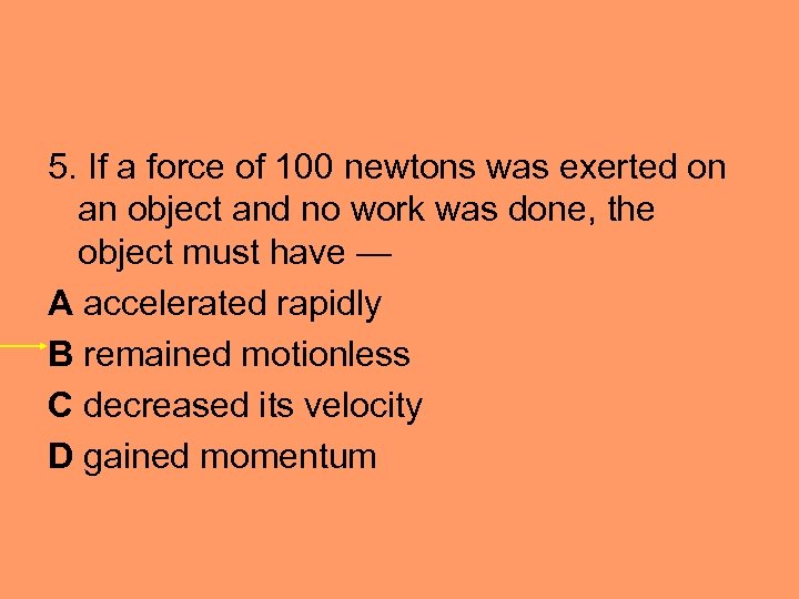 5. If a force of 100 newtons was exerted on an object and no