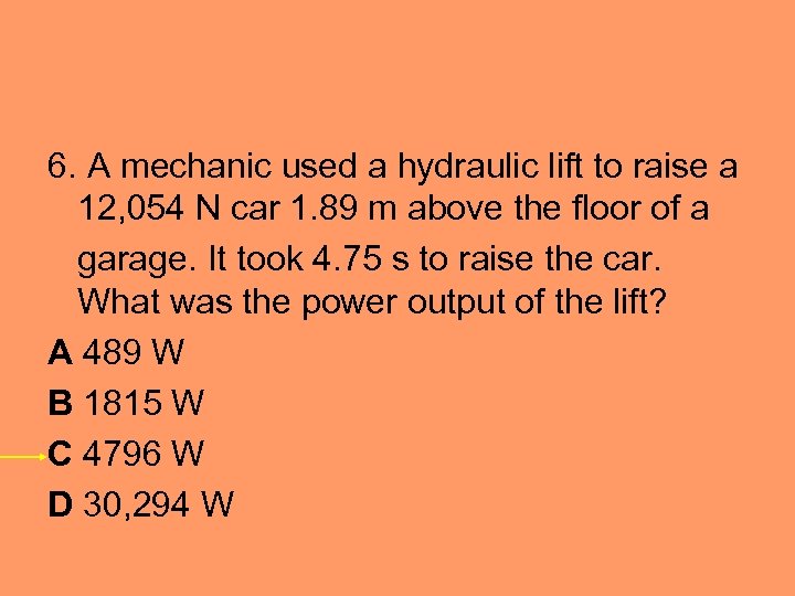 6. A mechanic used a hydraulic lift to raise a 12, 054 N car