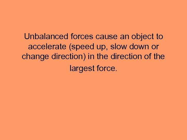 Unbalanced forces cause an object to accelerate (speed up, slow down or change direction)