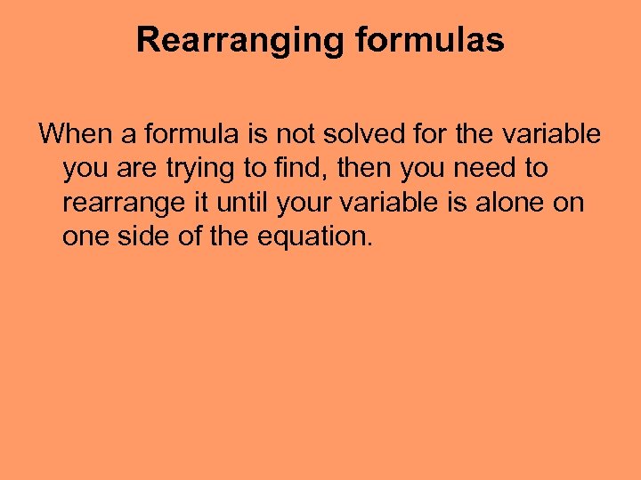 Rearranging formulas When a formula is not solved for the variable you are trying