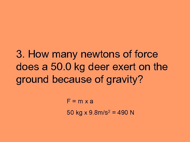 3. How many newtons of force does a 50. 0 kg deer exert on