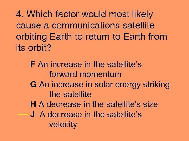 4. Which factor would most likely cause a communications satellite orbiting Earth to return