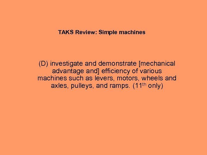 TAKS Review: Simple machines (D) investigate and demonstrate [mechanical advantage and] efficiency of various