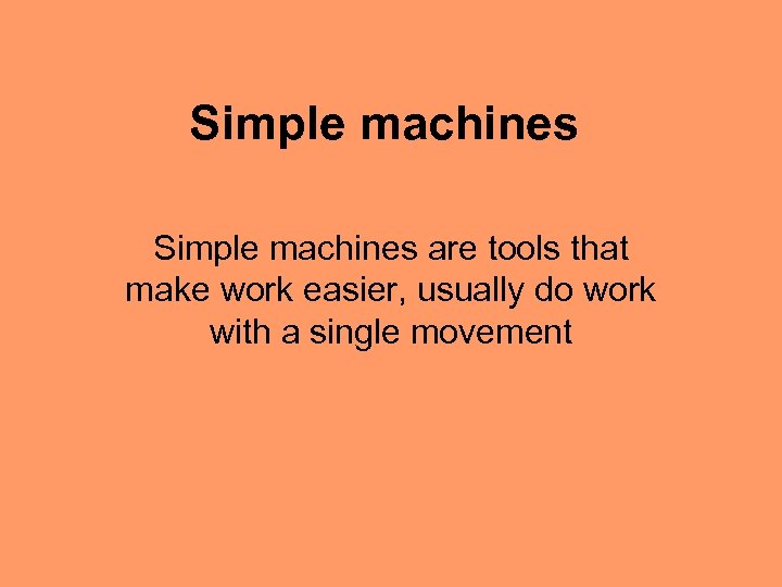 Simple machines are tools that make work easier, usually do work with a single