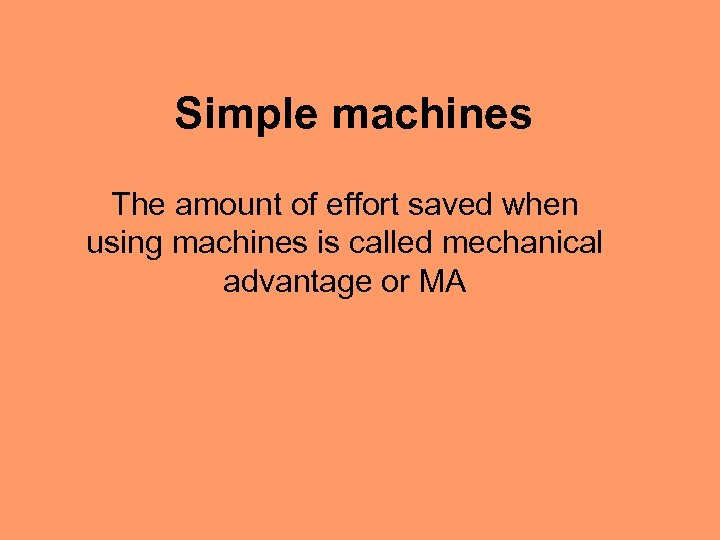 Simple machines The amount of effort saved when using machines is called mechanical advantage