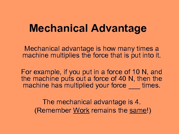 Mechanical Advantage Mechanical advantage is how many times a machine multiplies the force that