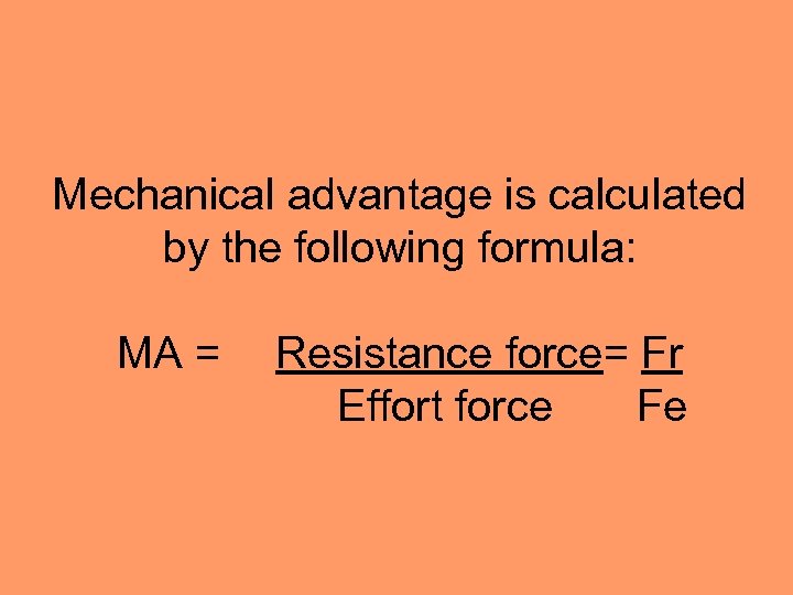 Mechanical advantage is calculated by the following formula: MA = Resistance force= Fr Effort