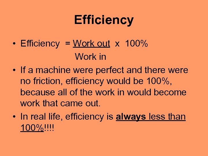 Efficiency • Efficiency = Work out x 100% Work in • If a machine