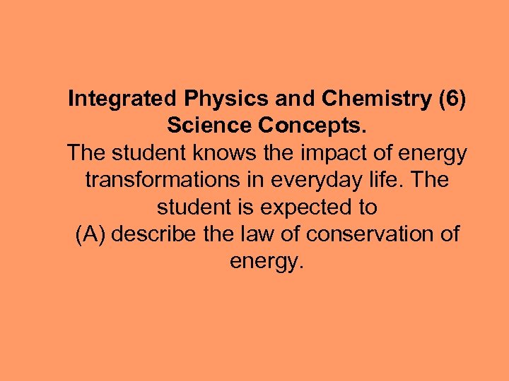 Integrated Physics and Chemistry (6) Science Concepts. The student knows the impact of energy