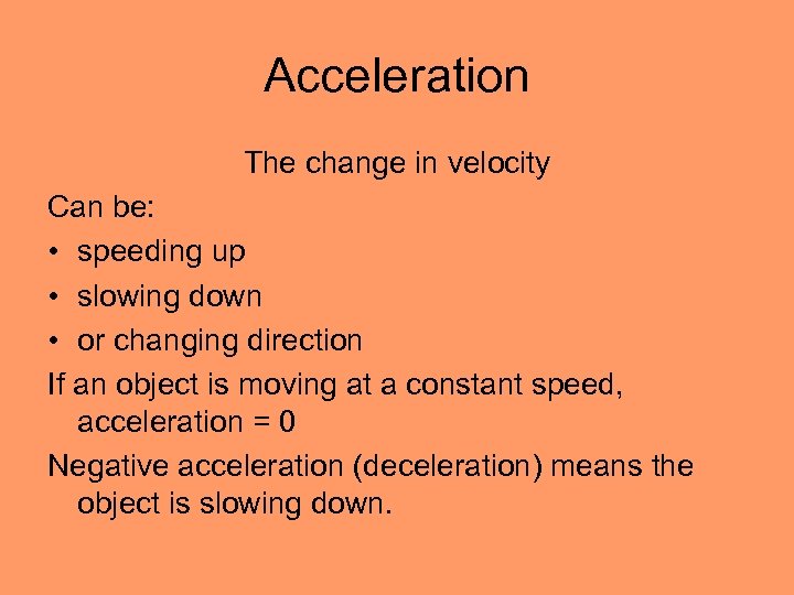 Acceleration The change in velocity Can be: • speeding up • slowing down •