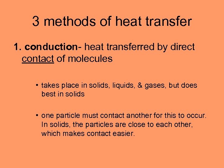 3 methods of heat transfer 1. conduction- heat transferred by direct contact of molecules